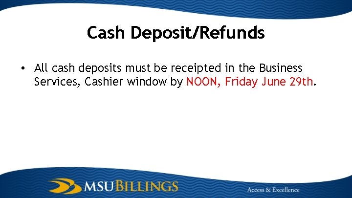 Cash Deposit/Refunds • All cash deposits must be receipted in the Business Services, Cashier