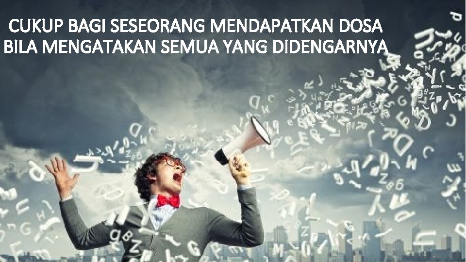 CUKUP BAGI SESEORANG MENDAPATKAN DOSA BILA MENGATAKAN SEMUA YANG DIDENGARNYA 