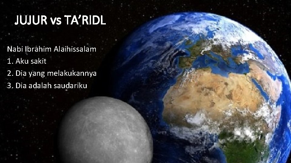 JUJUR vs TA’RIDL Nabi Ibrahim Alaihissalam 1. Aku sakit 2. Dia yang melakukannya 3.