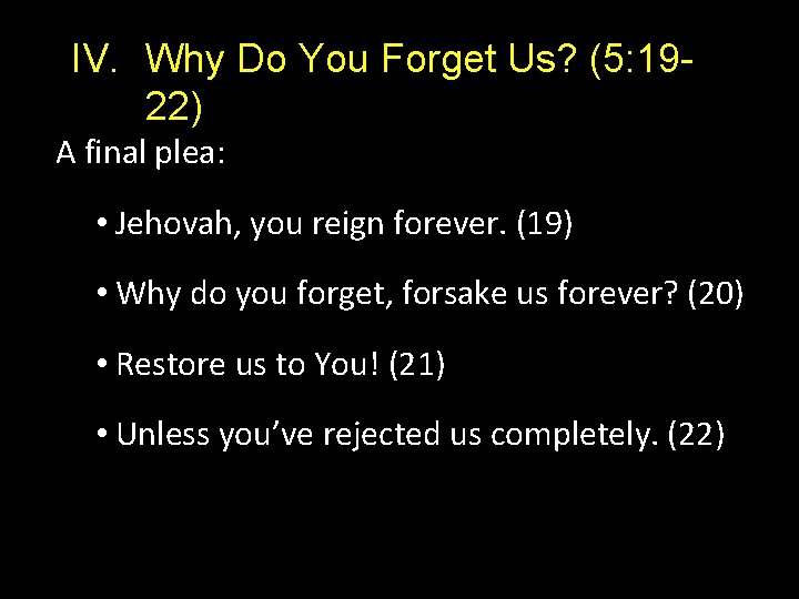 IV. Why Do You Forget Us? (5: 1922) A final plea: • Jehovah, you