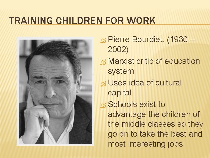 TRAINING CHILDREN FOR WORK Pierre Bourdieu (1930 – 2002) Marxist critic of education system