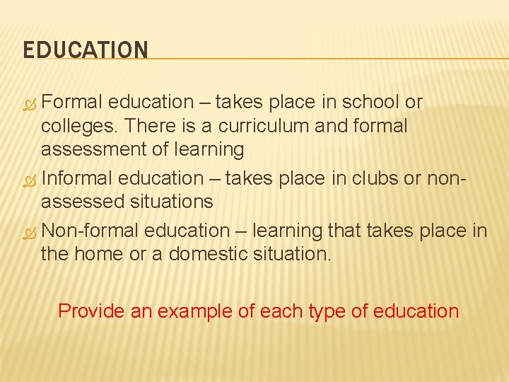 EDUCATION Formal education – takes place in school or colleges. There is a curriculum