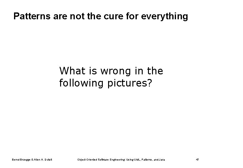 Patterns are not the cure for everything • What is wrong in the following
