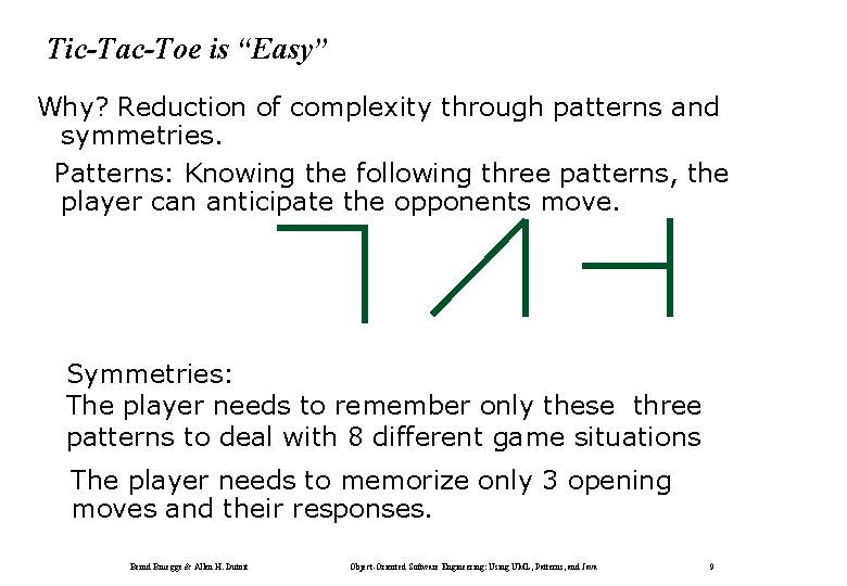 Tic-Tac-Toe is “Easy” Why? Reduction of complexity through patterns and symmetries. Patterns: Knowing the