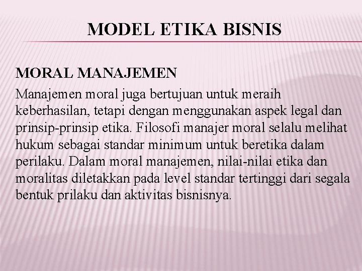 MODEL ETIKA BISNIS MORAL MANAJEMEN Manajemen moral juga bertujuan untuk meraih keberhasilan, tetapi dengan