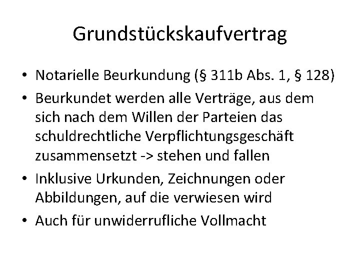 Grundstückskaufvertrag • Notarielle Beurkundung (§ 311 b Abs. 1, § 128) • Beurkundet werden