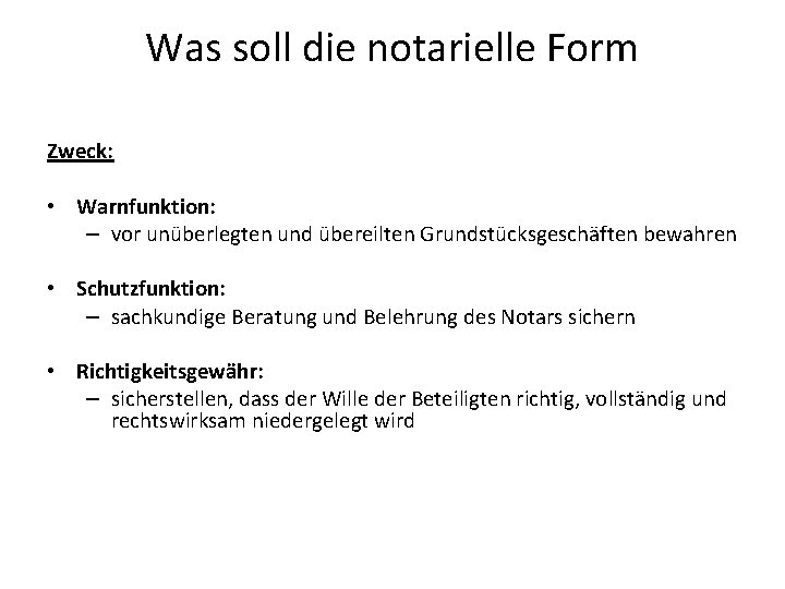 Was soll die notarielle Form Zweck: • Warnfunktion: – vor unüberlegten und übereilten Grundstücksgeschäften