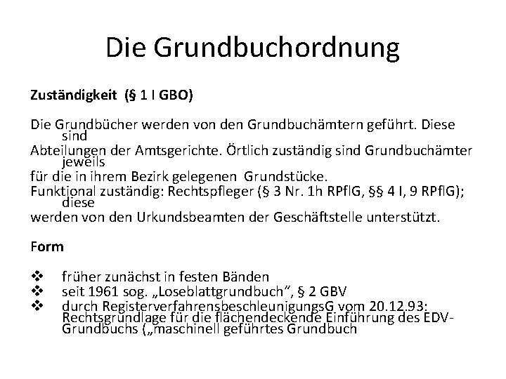 Die Grundbuchordnung Zuständigkeit (§ 1 I GBO) Die Grundbücher werden von den Grundbuchämtern geführt.