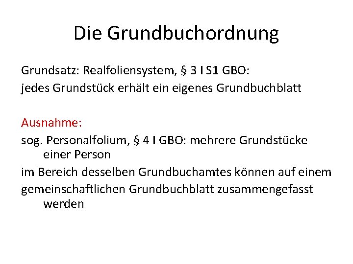 Die Grundbuchordnung Grundsatz: Realfoliensystem, § 3 I S 1 GBO: jedes Grundstück erhält ein