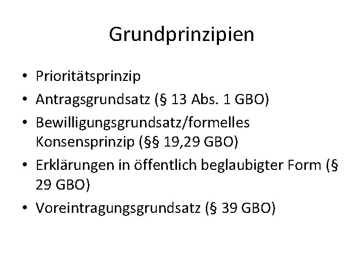 Grundprinzipien • Prioritätsprinzip • Antragsgrundsatz (§ 13 Abs. 1 GBO) • Bewilligungsgrundsatz/formelles Konsensprinzip (§§