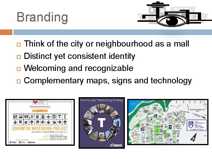 Branding Think of the city or neighbourhood as a mall Distinct yet consistent identity