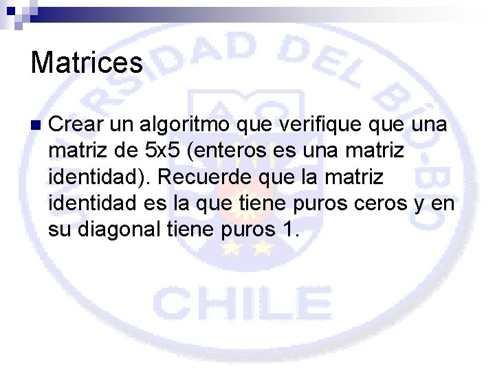 Matrices n Crear un algoritmo que verifique una matriz de 5 x 5 (enteros