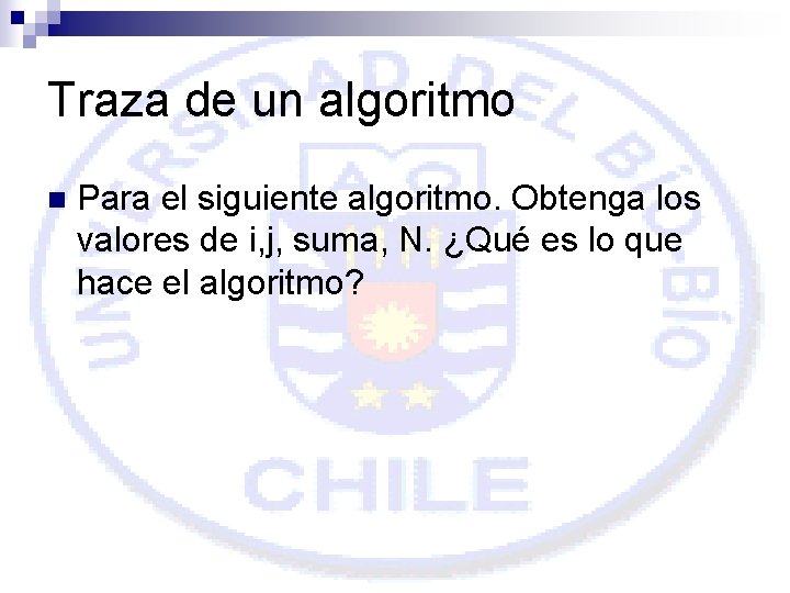 Traza de un algoritmo n Para el siguiente algoritmo. Obtenga los valores de i,