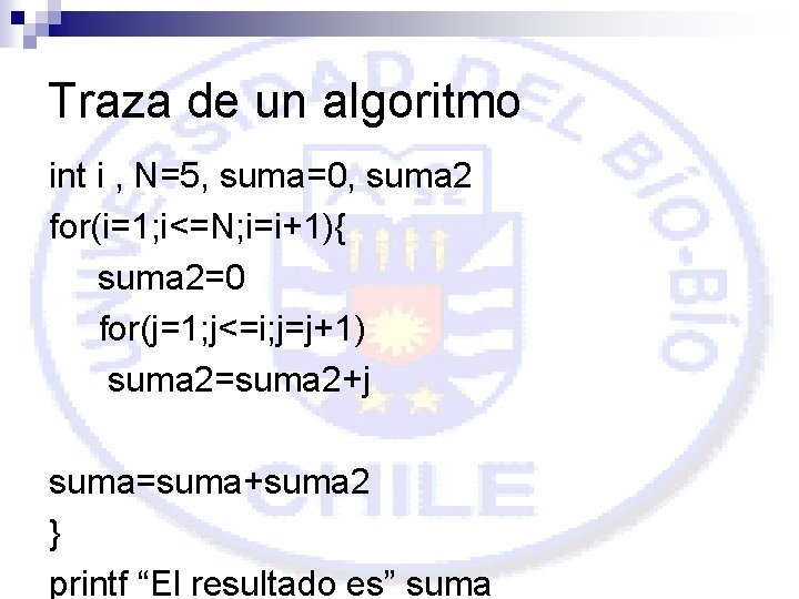 Traza de un algoritmo int i , N=5, suma=0, suma 2 for(i=1; i<=N; i=i+1){