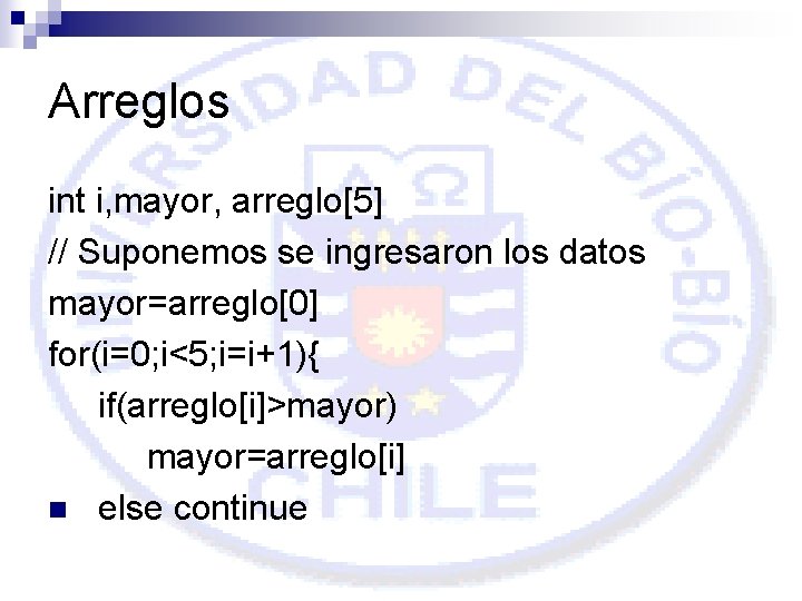 Arreglos int i, mayor, arreglo[5] // Suponemos se ingresaron los datos mayor=arreglo[0] for(i=0; i<5;