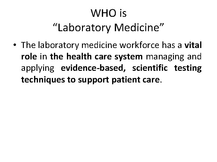 WHO is “Laboratory Medicine” • The laboratory medicine workforce has a vital role in