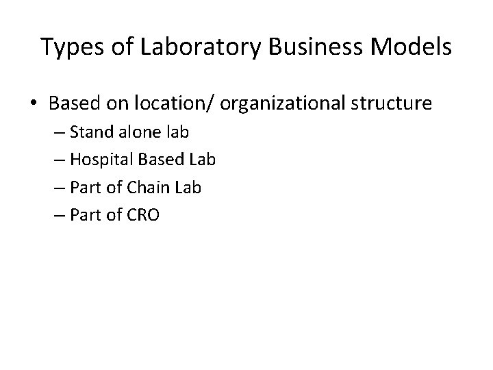 Types of Laboratory Business Models • Based on location/ organizational structure – Stand alone