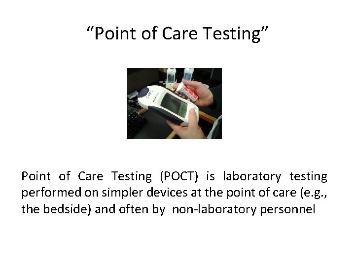“Point of Care Testing” Point of Care Testing (POCT) is laboratory testing performed on