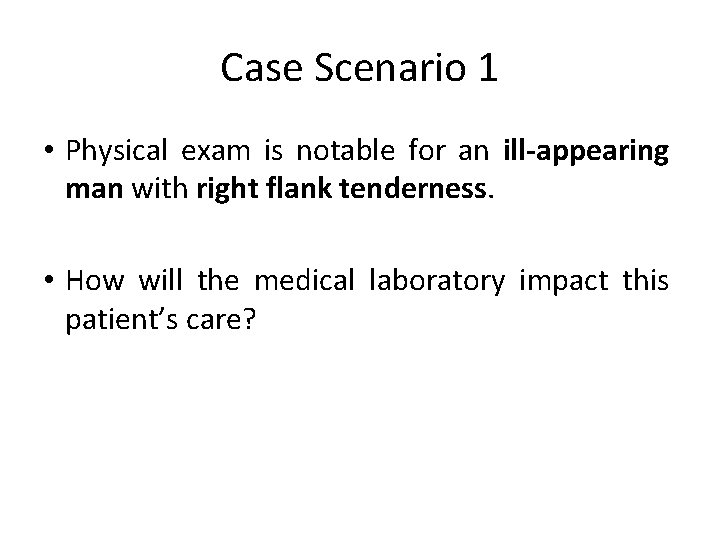 Case Scenario 1 • Physical exam is notable for an ill-appearing man with right