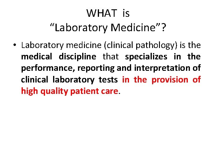 WHAT is “Laboratory Medicine”? • Laboratory medicine (clinical pathology) is the medical discipline that