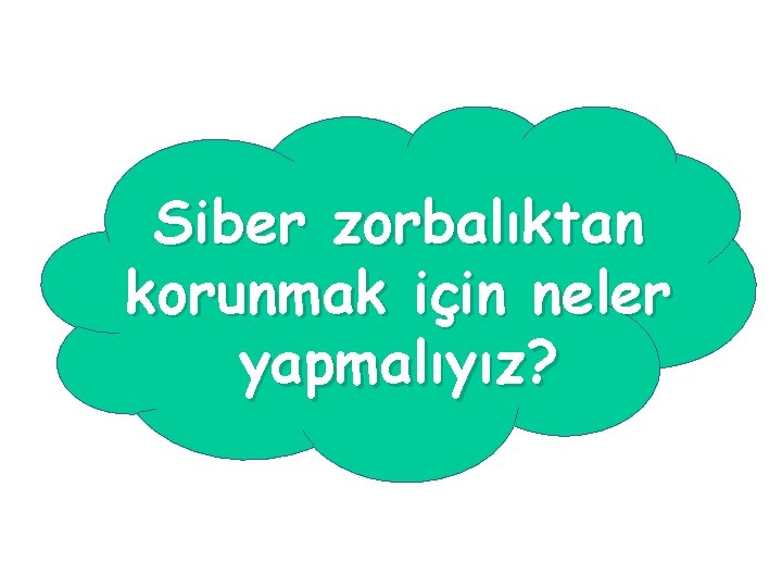 Siber zorbalıktan korunmak için neler yapmalıyız? 