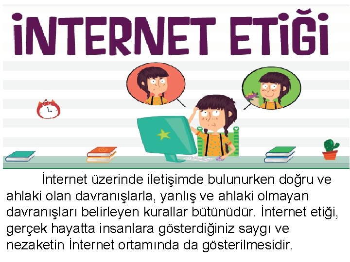 İnternet üzerinde iletişimde bulunurken doğru ve ahlaki olan davranışlarla, yanlış ve ahlaki olmayan davranışları