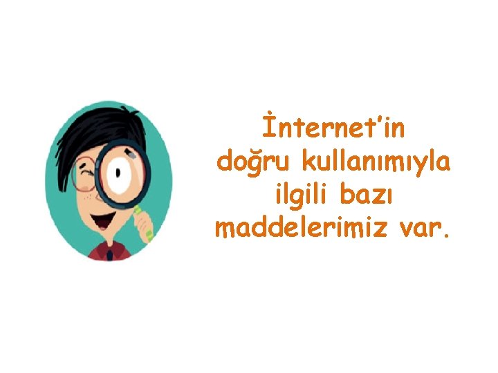 İnternet’in doğru kullanımıyla ilgili bazı maddelerimiz var. 