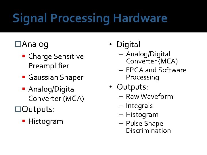 Signal Processing Hardware �Analog Charge Sensitive Preamplifier Gaussian Shaper Analog/Digital Converter (MCA) �Outputs: Histogram