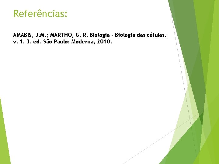 Referências: AMABIS, J. M. ; MARTHO, G. R. Biologia - Biologia das células. v.