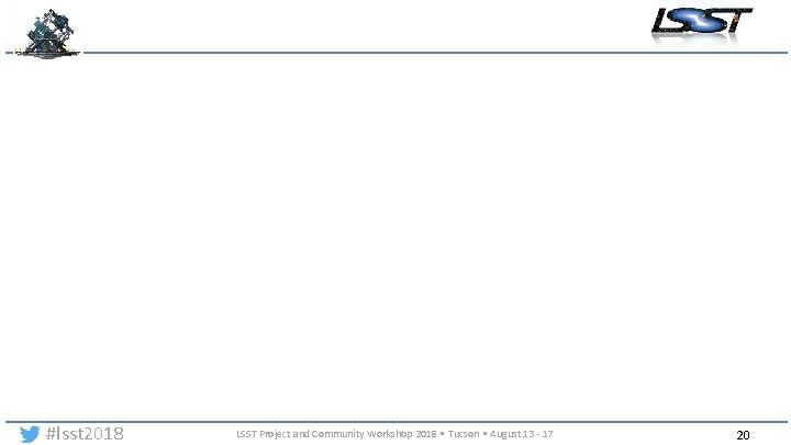 #lsst 2018 LSST Project and Community Workshop 2018 • Tucson • August 13 -