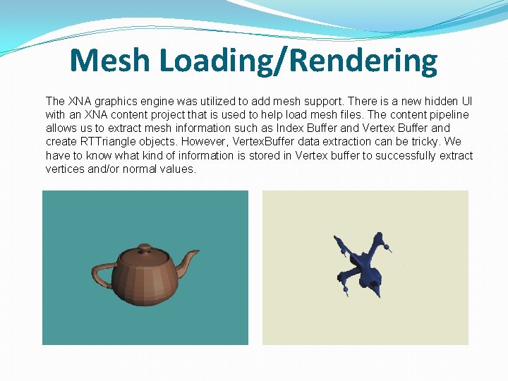 Mesh Loading/Rendering The XNA graphics engine was utilized to add mesh support. There is