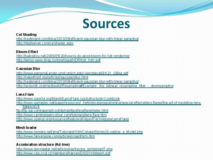 Sources Cel Shading http: //rastergrid. com/blog/2010/09/efficient-gaussian-blur-with-linear-sampling/ http: //digitseven. com/celshader. aspx Bloom Effect http: //kalogirou.