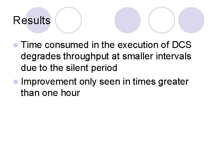 Results l Time consumed in the execution of DCS degrades throughput at smaller intervals Results l Time consumed in the execution of DCS degrades throughput at smaller intervals