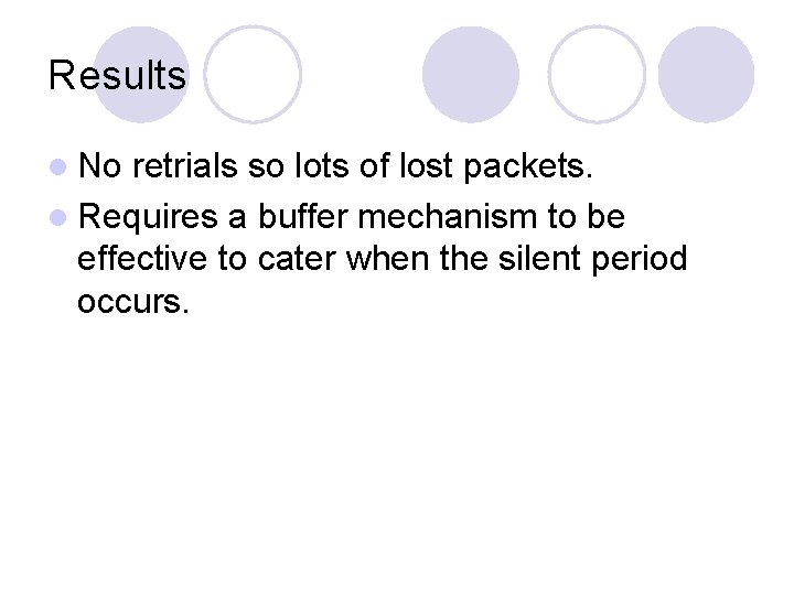 Results l No retrials so lots of lost packets. l Requires a buffer mechanism Results l No retrials so lots of lost packets. l Requires a buffer mechanism