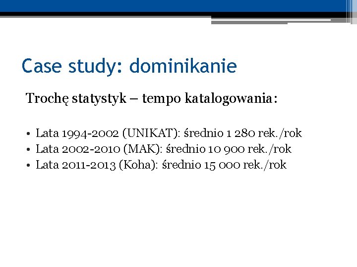 Case study: dominikanie Trochę statystyk – tempo katalogowania: • Lata 1994 -2002 (UNIKAT): średnio