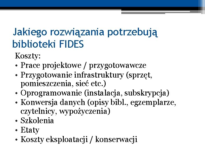 Jakiego rozwiązania potrzebują biblioteki FIDES Koszty: • Prace projektowe / przygotowawcze • Przygotowanie infrastruktury