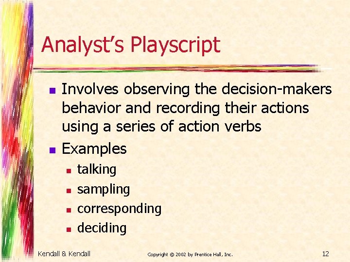 Analyst’s Playscript n n Involves observing the decision-makers behavior and recording their actions using
