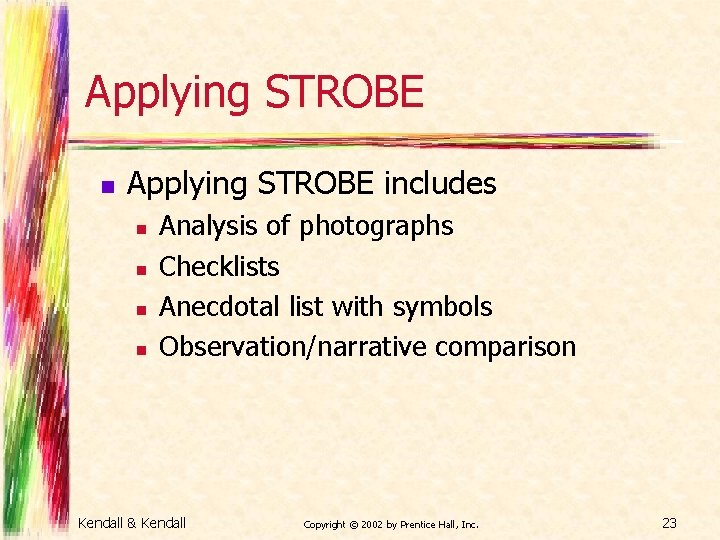 Applying STROBE n Applying STROBE includes n n Analysis of photographs Checklists Anecdotal list