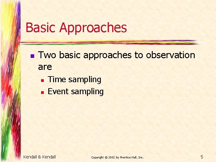 Basic Approaches n Two basic approaches to observation are n n Time sampling Event