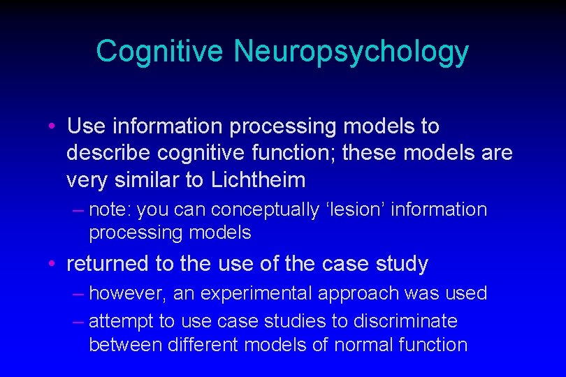 Cognitive Neuropsychology • Use information processing models to describe cognitive function; these models are