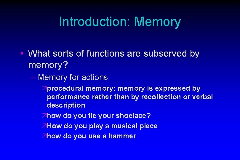 Introduction: Memory • What sorts of functions are subserved by memory? – Memory for