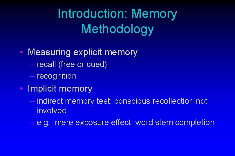 Introduction: Memory Methodology • Measuring explicit memory – recall (free or cued) – recognition