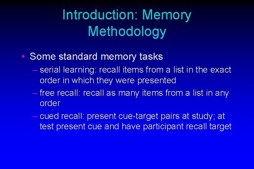 Introduction: Memory Methodology • Some standard memory tasks – serial learning: recall items from
