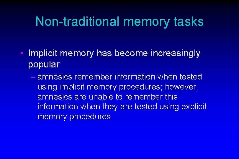 Non-traditional memory tasks • Implicit memory has become increasingly popular – amnesics remember information