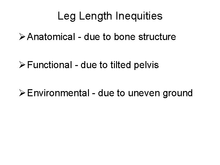 Leg Length Inequities Ø Anatomical - due to bone structure Ø Functional - due