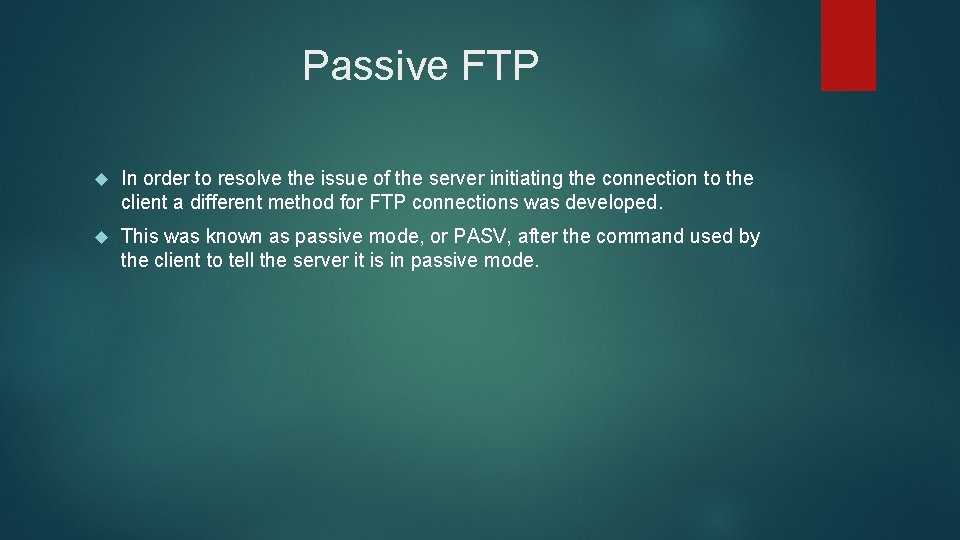 Passive FTP In order to resolve the issue of the server initiating the connection