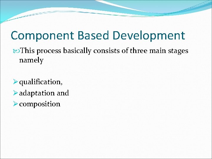 Component Based Development This process basically consists of three main stages namely Ø qualification,