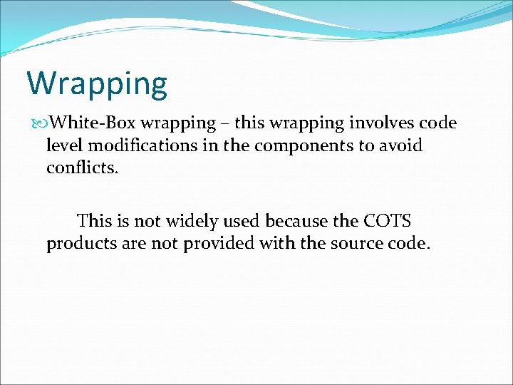 Wrapping White-Box wrapping – this wrapping involves code level modifications in the components to