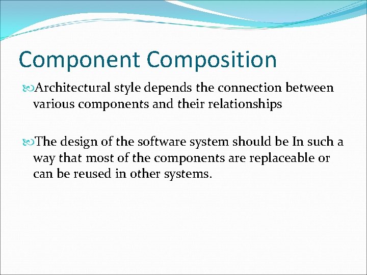 Component Composition Architectural style depends the connection between various components and their relationships The