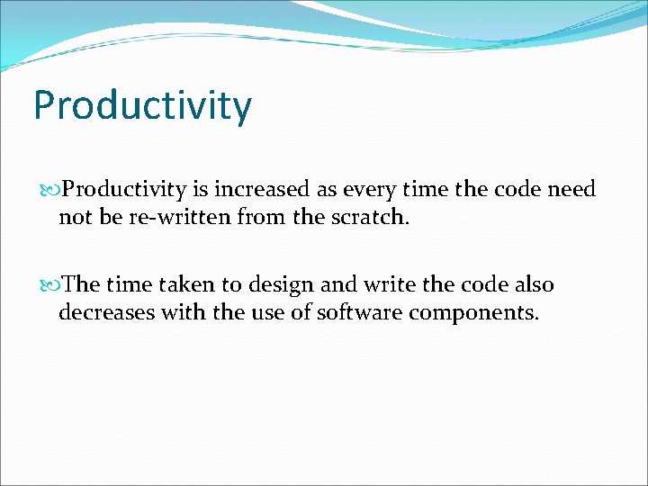 Productivity is increased as every time the code need not be re-written from the